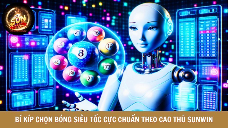 Bí kíp chọn bóng siêu tốc cực chuẩn theo cao thủ Sunwin