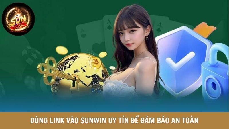 Dùng link vào SUNWIN uy tín để đảm bảo an toàn