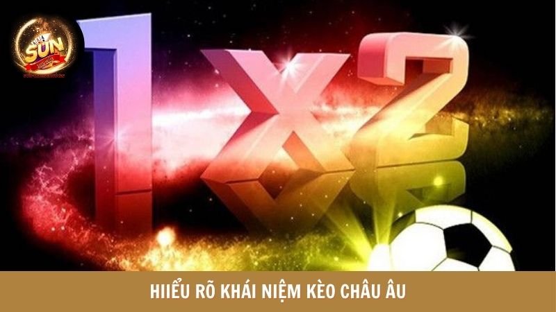 Hiểu rõ khái niệm kèo châu Âu