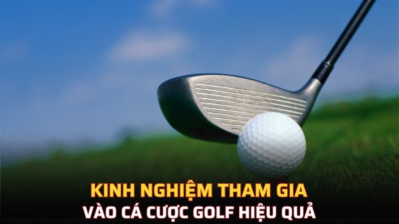 Kinh nghiệm tham gia vào cá cược golf hiệu quả